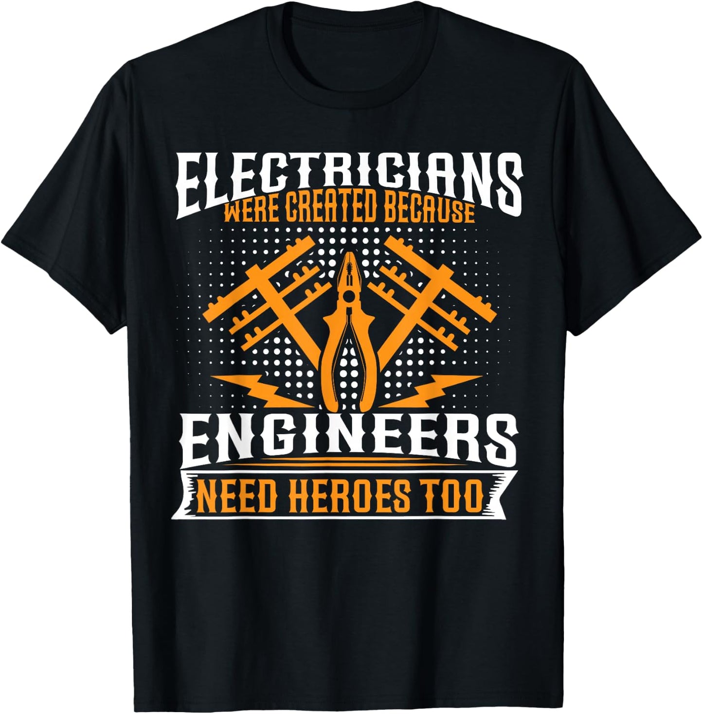 Electricians Were Created Because Enginneers Need Heroes Too T-Shirt - T-Shirt | Black