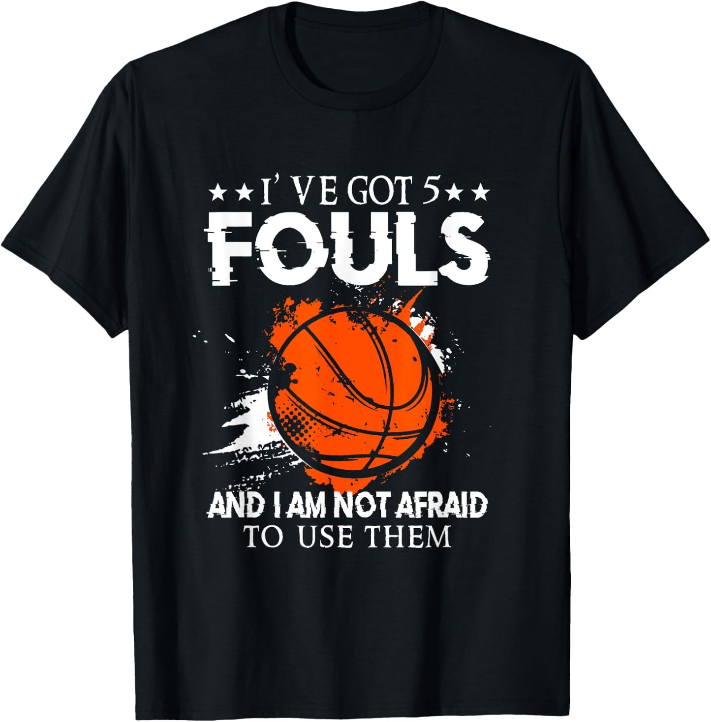 I've Got 5 Fouls And I'm Not Afraid To Use Them Basketballer T-Shirt - T-Shirt | Black