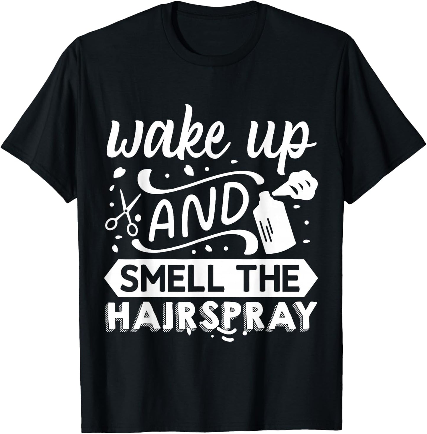 Wake Up And Smell The Hairspray T-Shirt - T-Shirt | Black