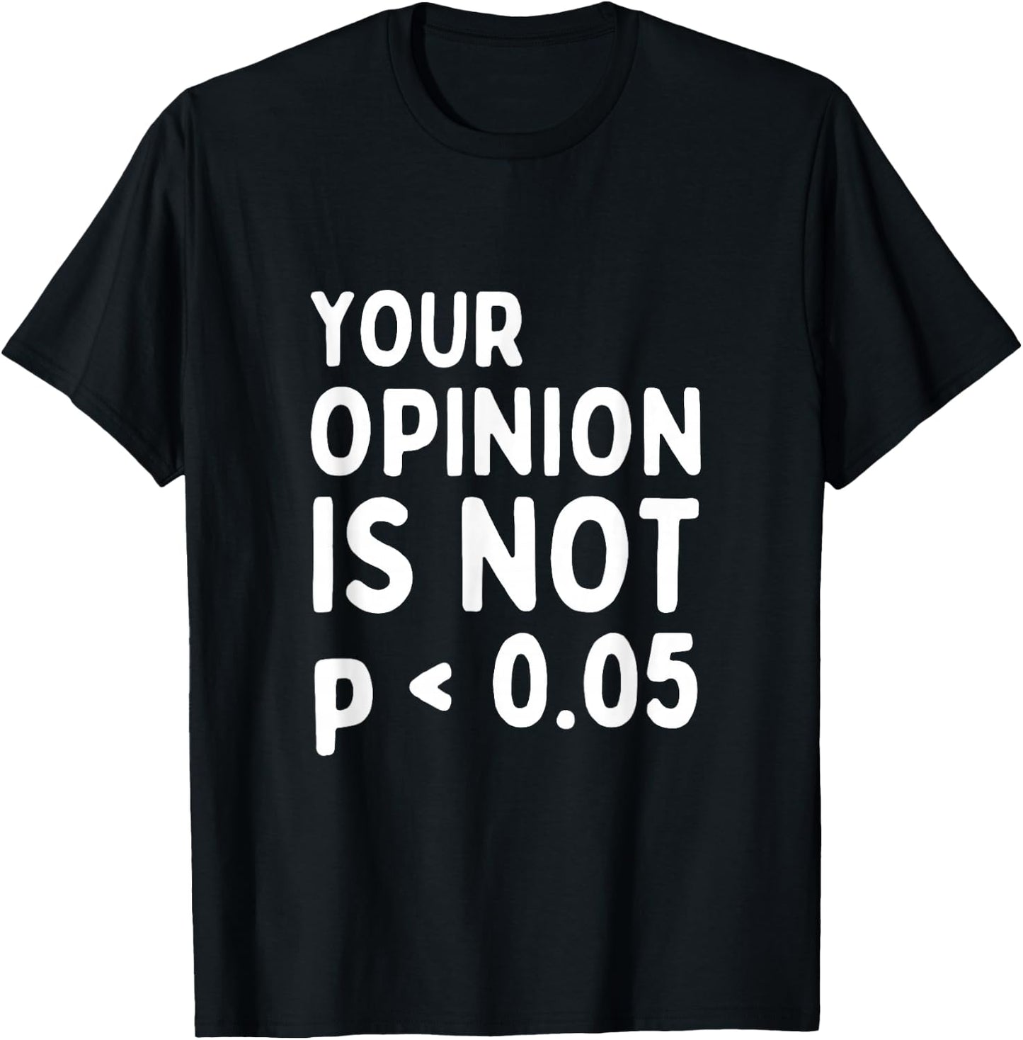 Your Opinion Is Not Statistically Significant P-Value T-Shirt - T-Shirt | Black