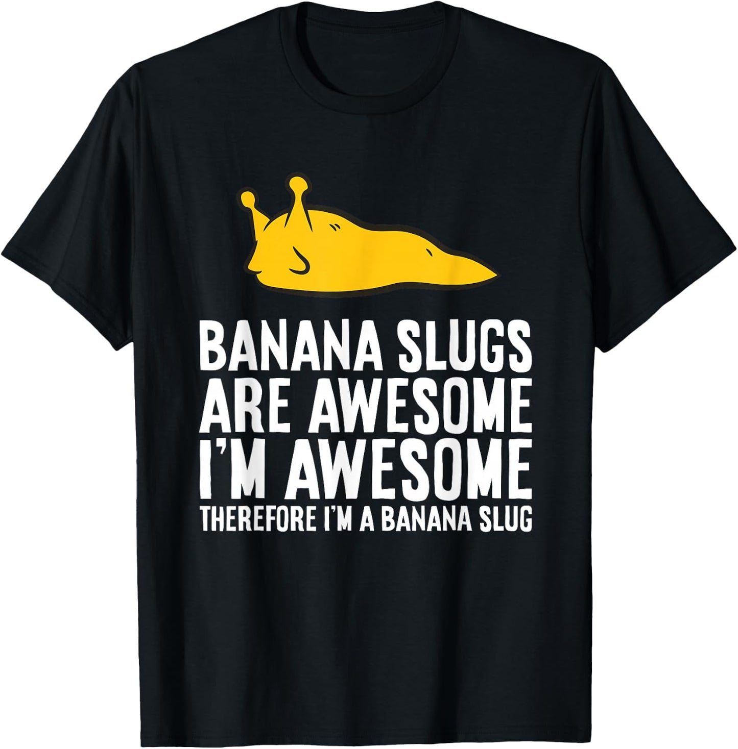 Banana Slugs are Awesome Therefore I'm a Banana Slug T-Shirt - T-Shirt | Black
