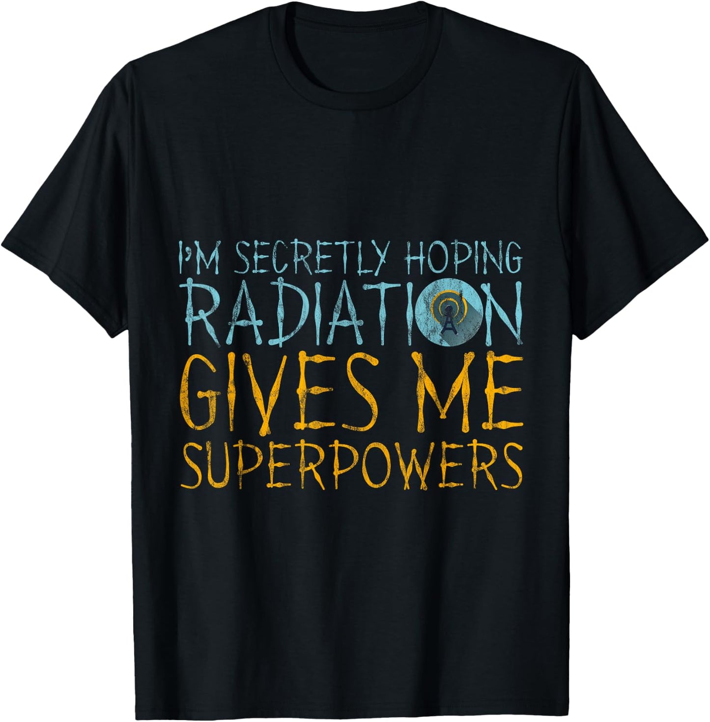 I'm Secretly Hoping Radiation Gives Me Superpowers T-Shirt - T-Shirt | Black