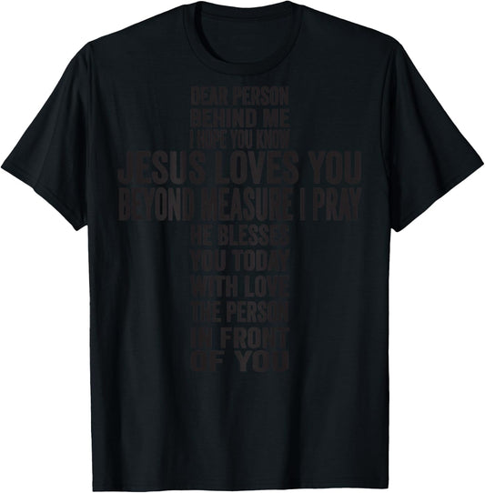 Dear Person Behind Me I hope You Know Jesus Loves You T-Shirt - T-Shirt | Black