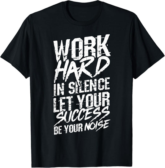 Work Hard in Silence LET Your Success BE Your Noise T-Shirt - T-Shirt | Black