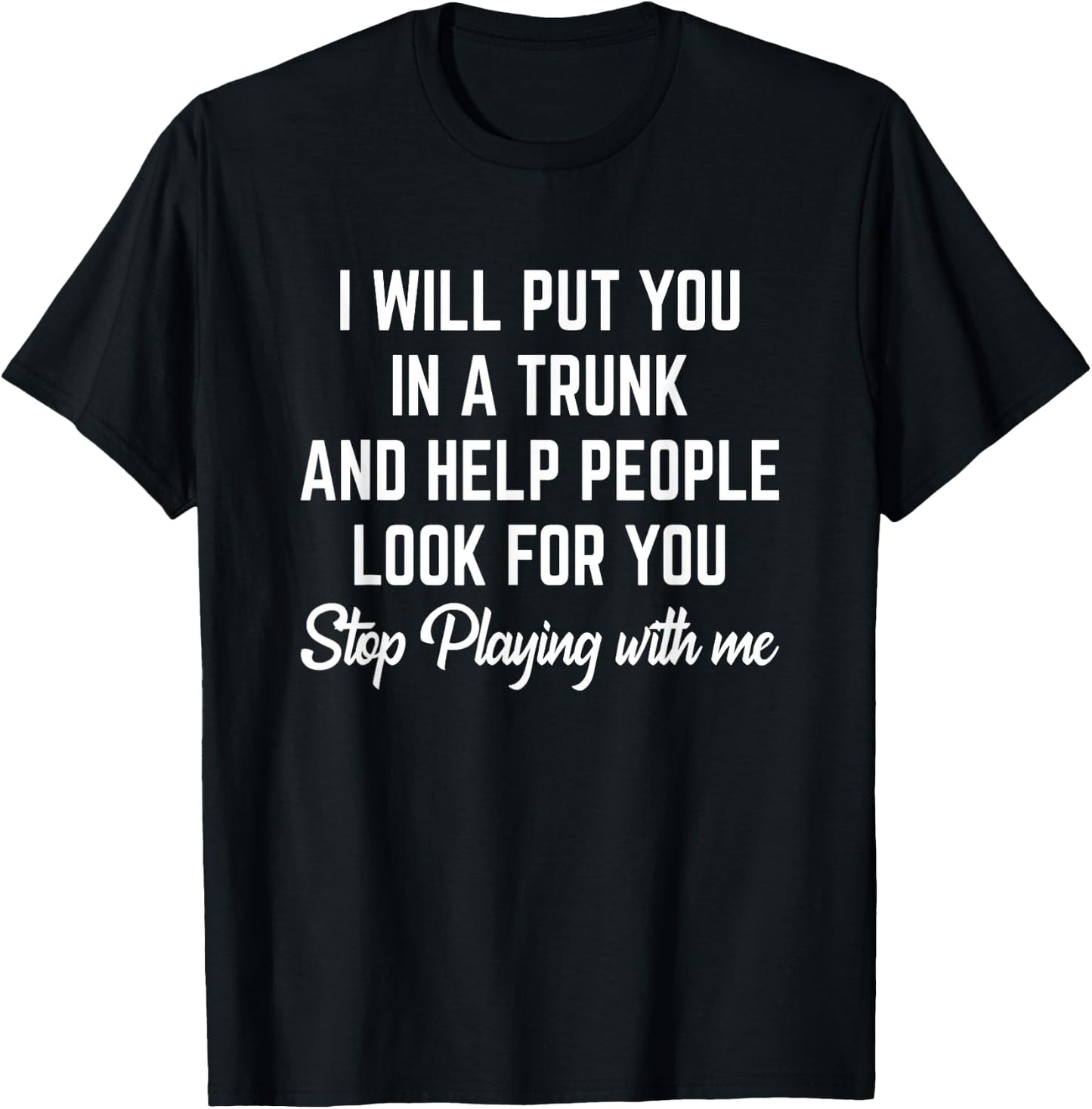 Funny I Will Put You In A Trunk And Help People Look For You T-Shirt - T-Shirt | Black