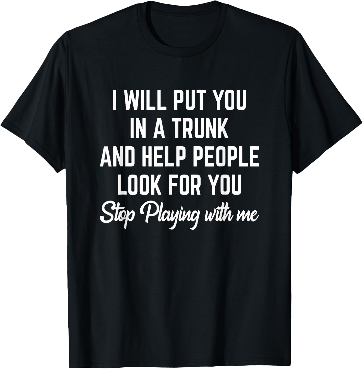 Funny I Will Put You In A Trunk And Help People Look For You T-Shirt - T-Shirt | Black