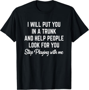 Funny I Will Put You In A Trunk And Help People Look For You T-Shirt - T-Shirt | Black