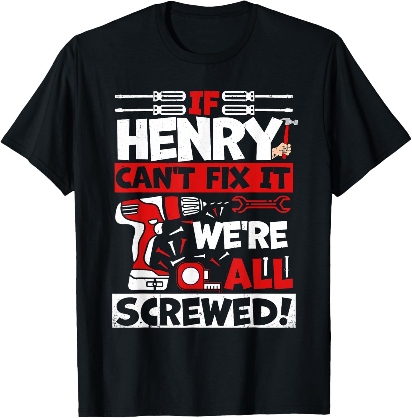 Funny Henry. If Henry Can't Fix It, We're All Screwed T-Shirt - T-Shirt | Black