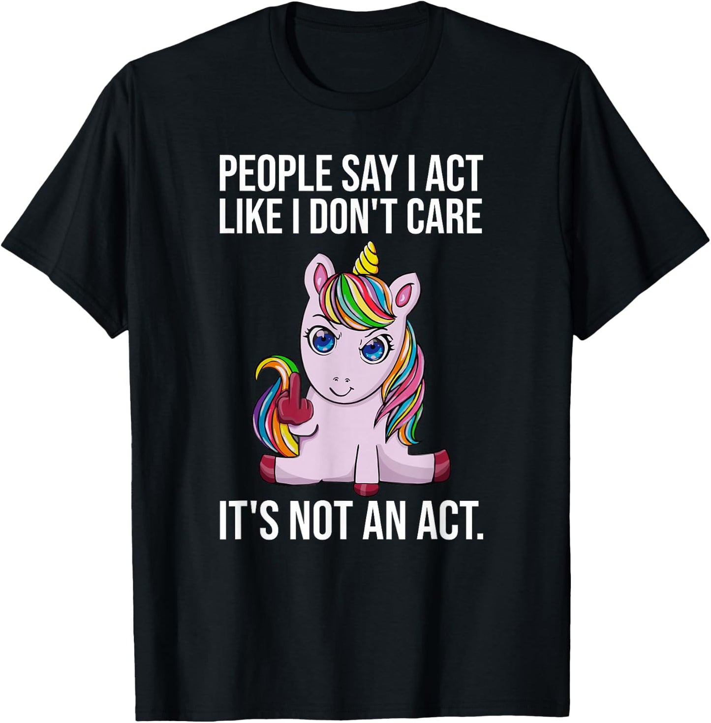 People Say I Act Like I Dont Care Funny Sarcastic Unicorn T-Shirt - T-Shirt | Black