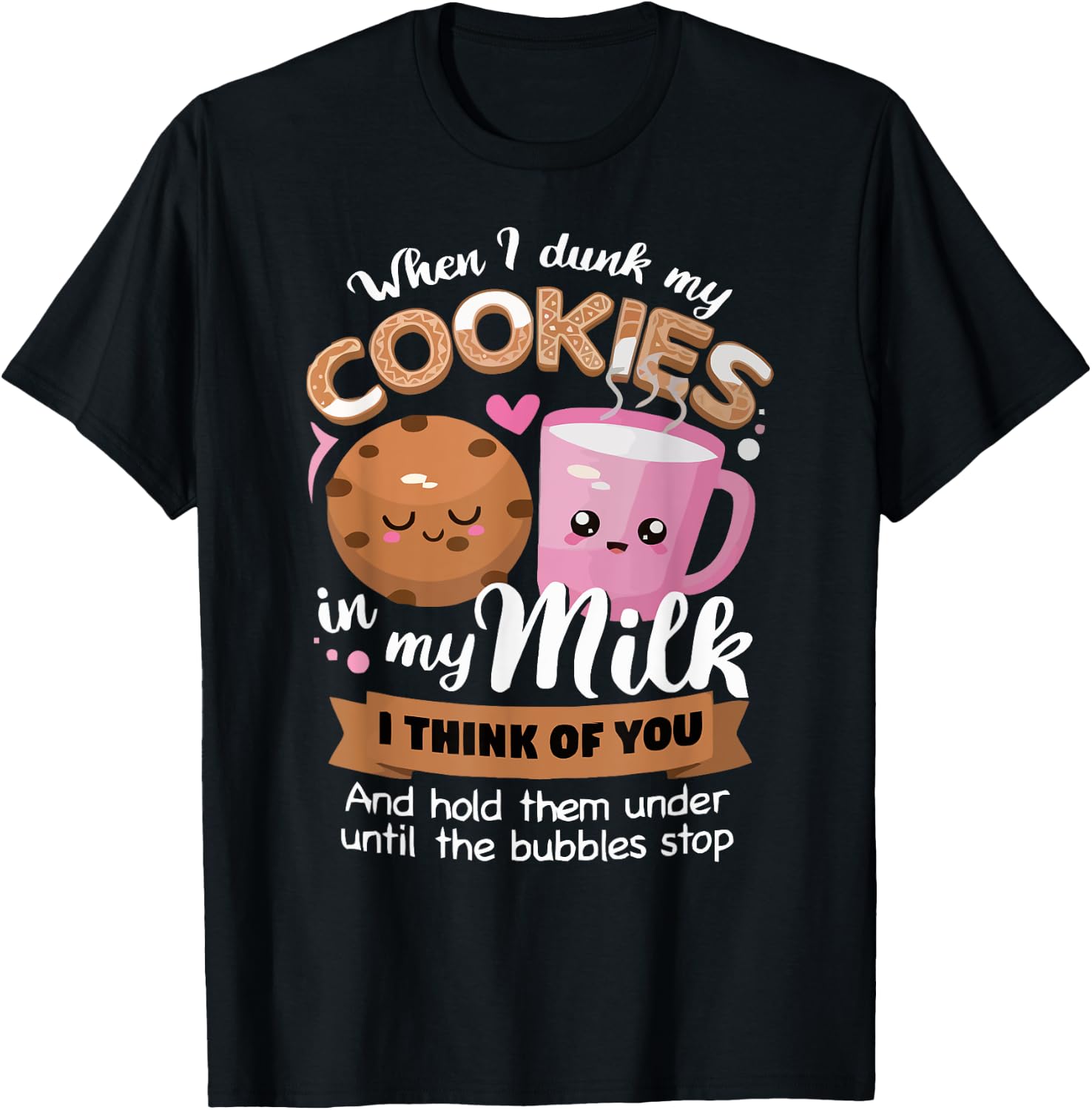 When I dunk my Cookies in milk I think of you funny Cookie T-Shirt - T-Shirt | Black