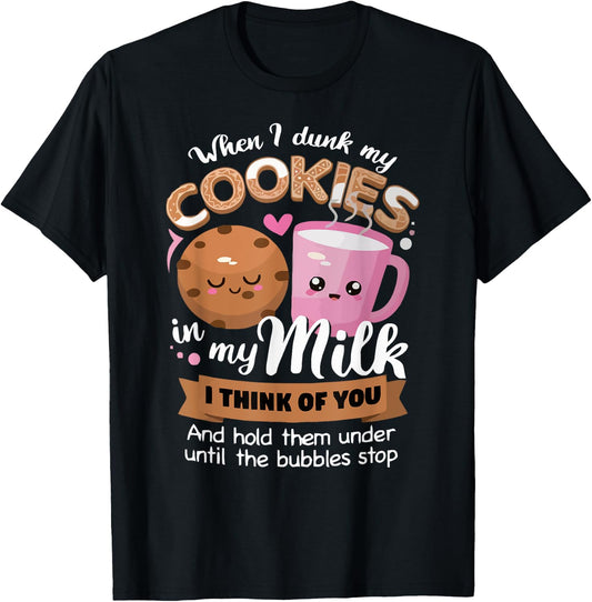 When I dunk my Cookies in milk I think of you funny Cookie T-Shirt - T-Shirt | Black