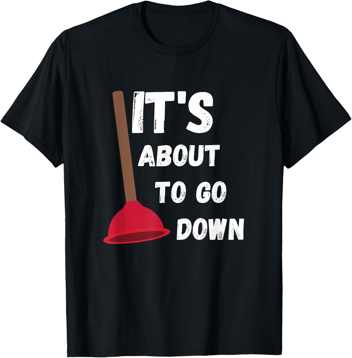 It's About to Go Down Funny Plumber Humor Toilet Plunger T-Shirt - T-Shirt | Black