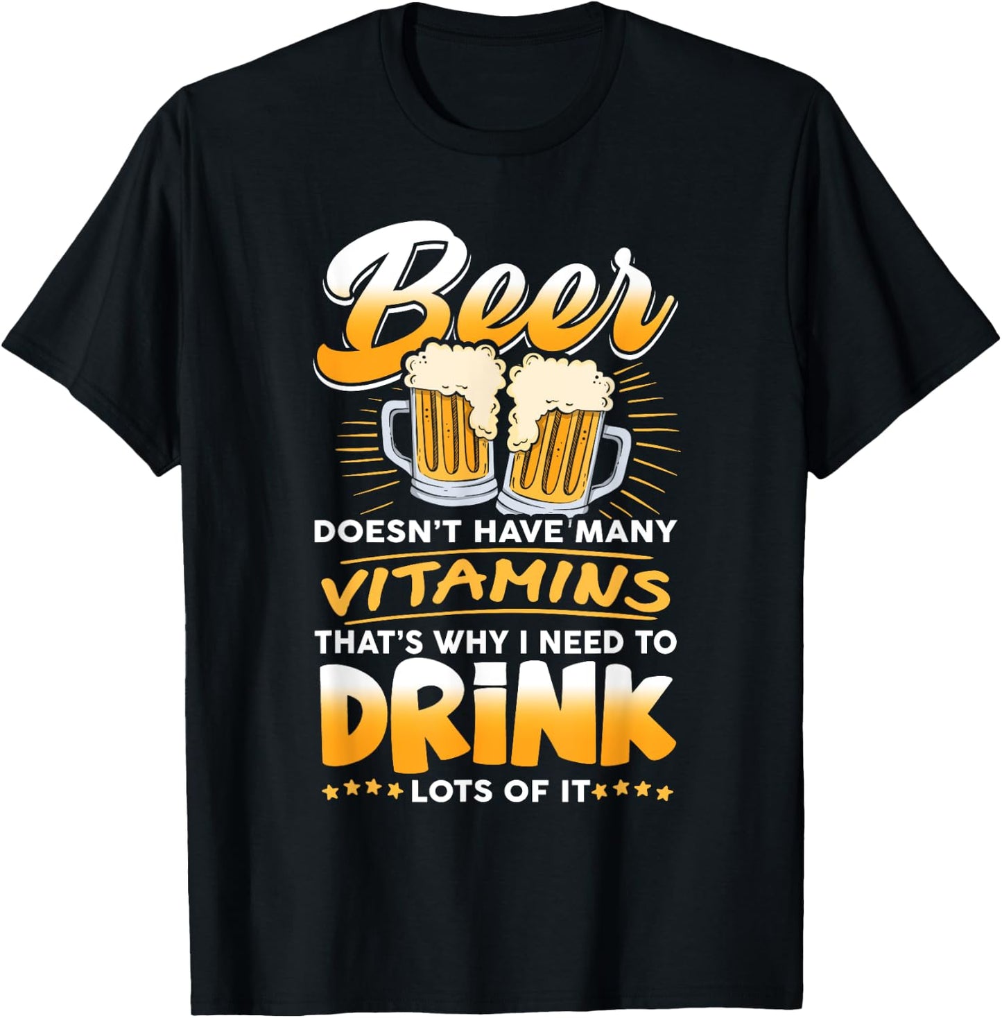 Beer Doesn't Have Many Vitamins, I Need To Drink Lots Of It T-Shirt - T-Shirt | Black