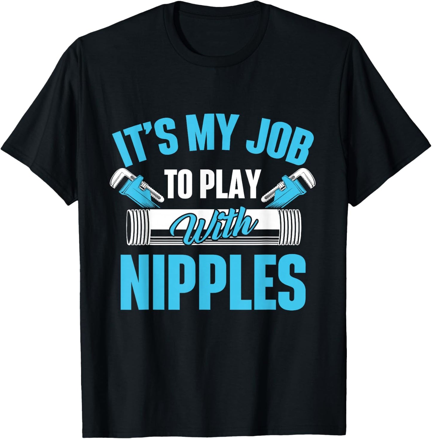 It's My Job To Play With Nipples Pipefitter Plumber Plumbing T-Shirt - T-Shirt | Black