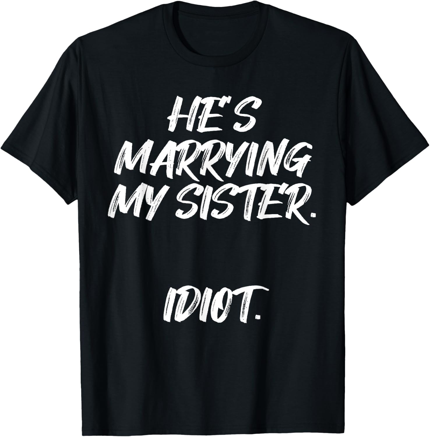 He's Marrying My Sister Idiot Bachelor Party Wedding T-Shirt - T-Shirt | Black