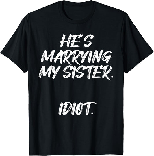 He's Marrying My Sister Idiot Bachelor Party Wedding T-Shirt - T-Shirt | Black