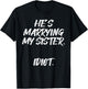 He's Marrying My Sister Idiot Bachelor Party Wedding T-Shirt - T-Shirt | Black