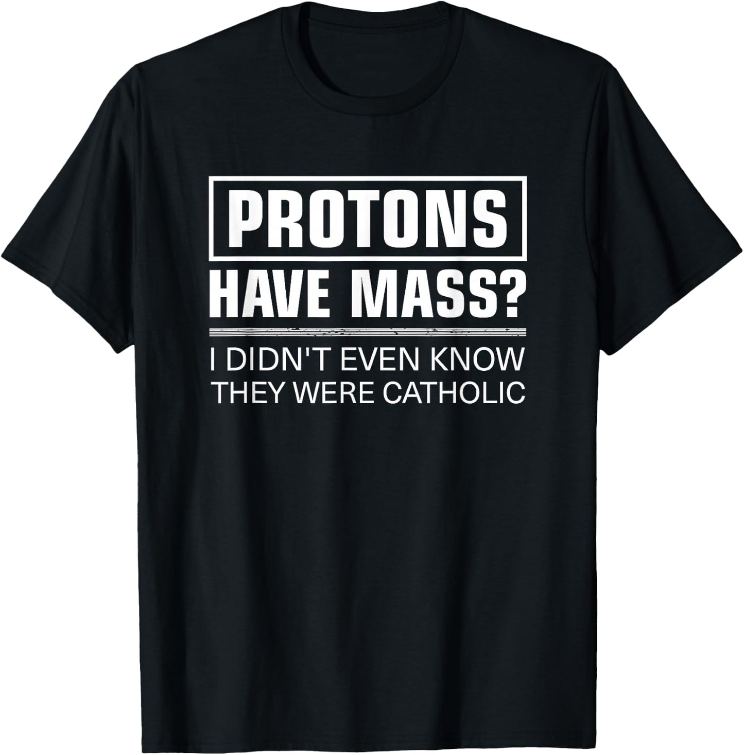 Funny Science Protons Have Mass Catholic Church T-Shirt - T-Shirt | Black