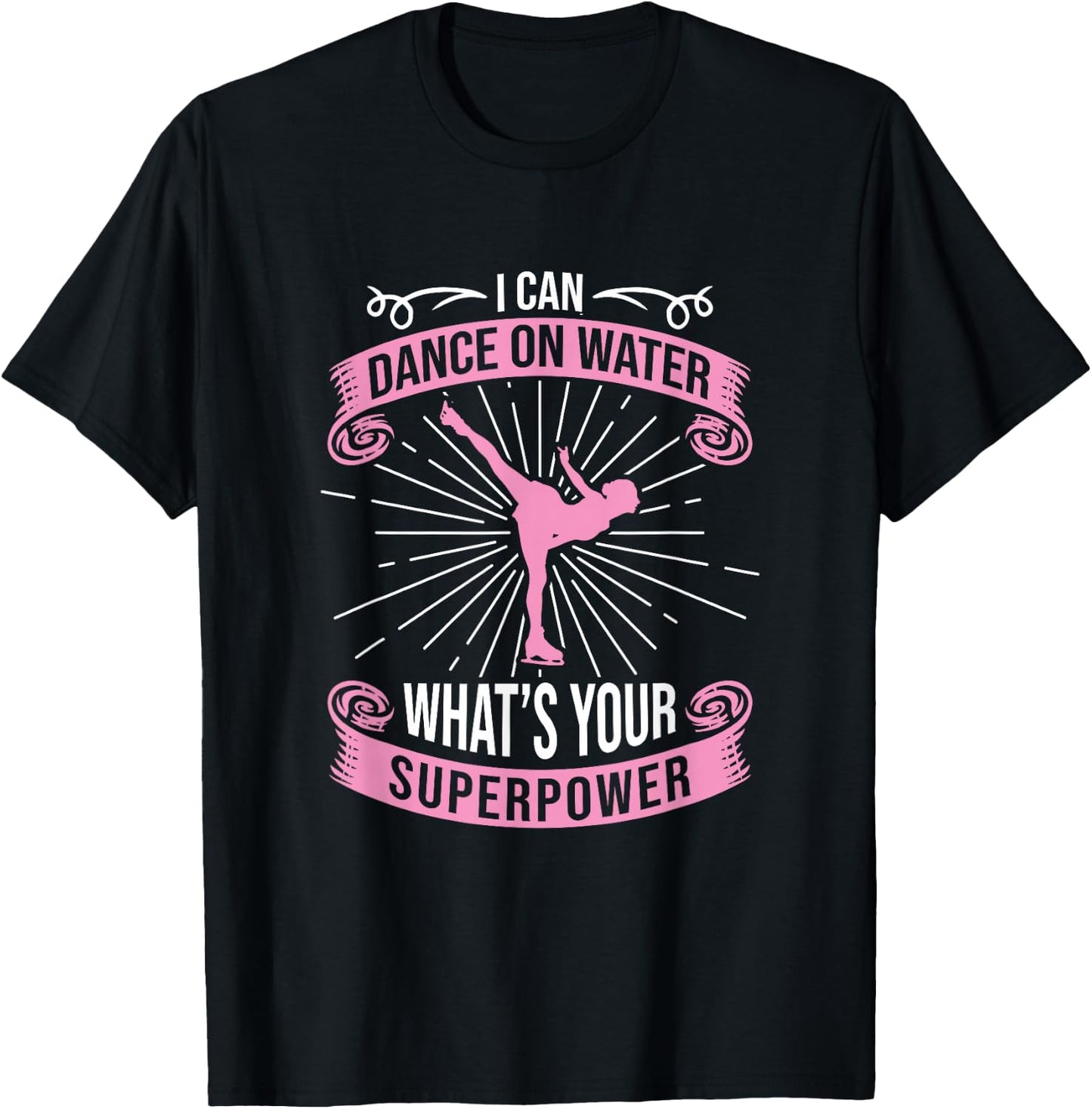 I Can Dance On Water What's Your Superpower, Figure Skater T-Shirt - T-Shirt | Black