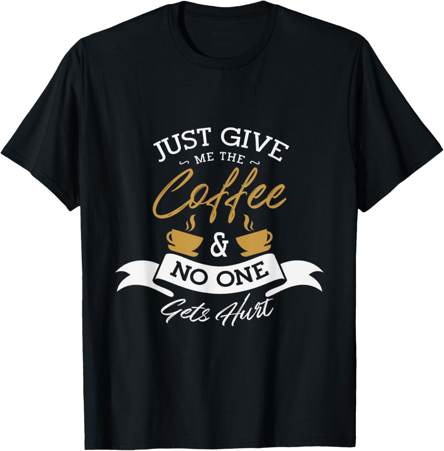 Just give me the coffee and no one gets hurt Coffee lover T-Shirt - T-Shirt | Black