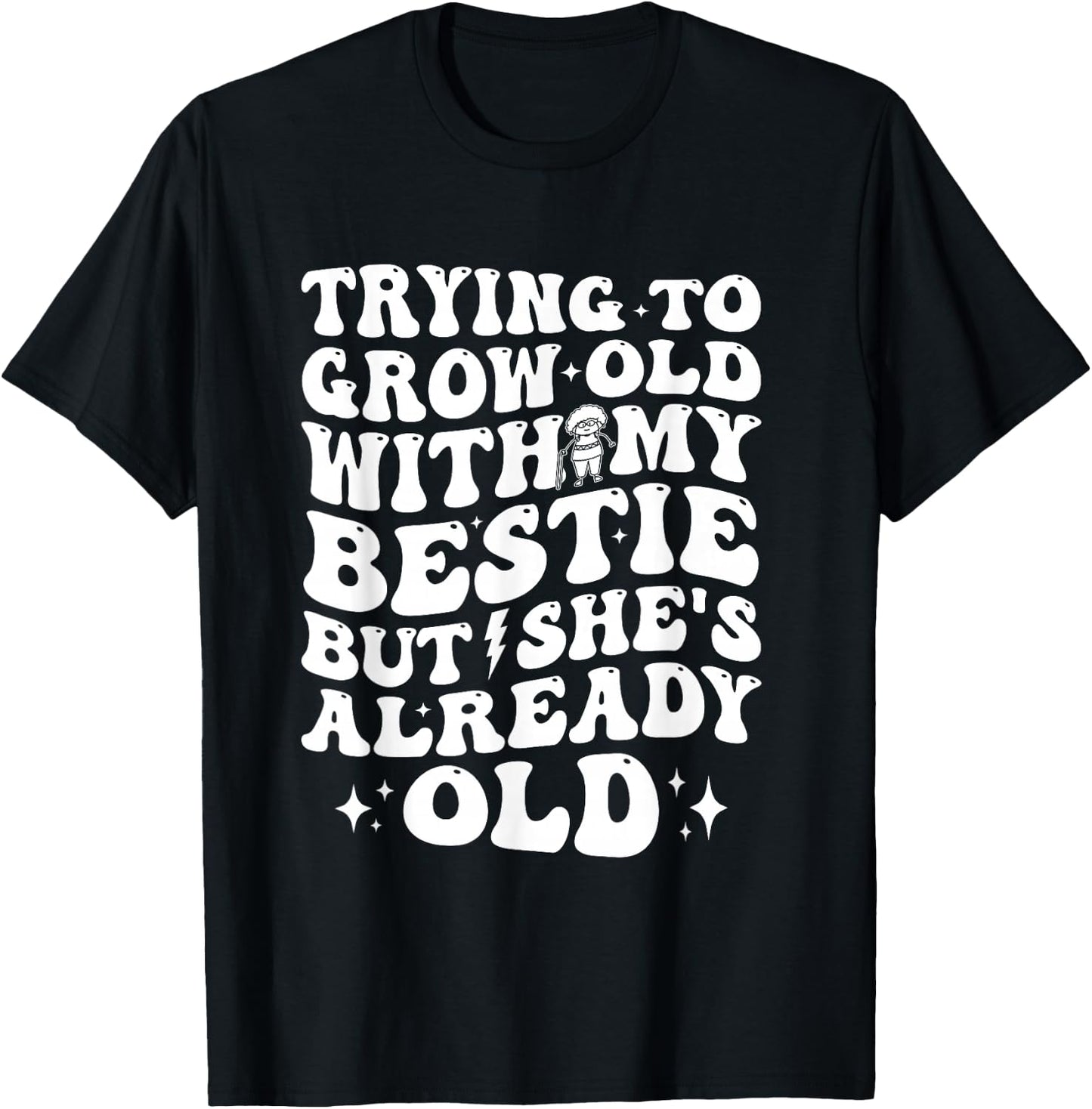 Trying To Grow Old With My Bestie But She's Old T-Shirt - T-Shirt | Black