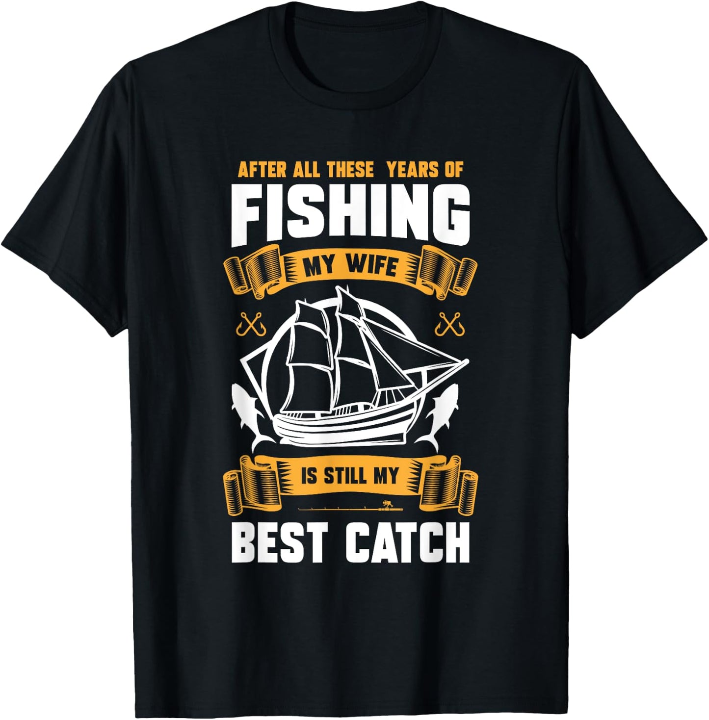 After All These Years Of Fishing My Wife Is Still Best Catch T-Shirt - T-Shirt | Black