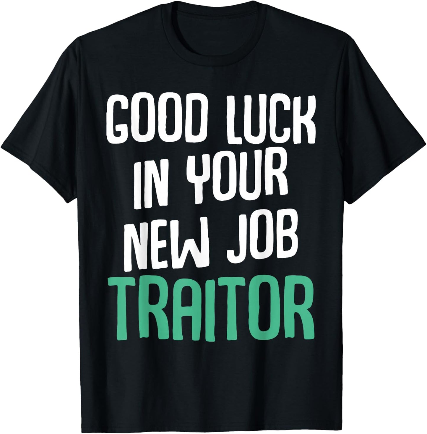Good Luck In Your New Job Traitor Funny Sarcastic Work T-Shirt - T-Shirt | Black