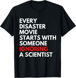 Every Disaster Movie Starts With Someone Ignoring Scientist T-Shirt - T-Shirt | Black