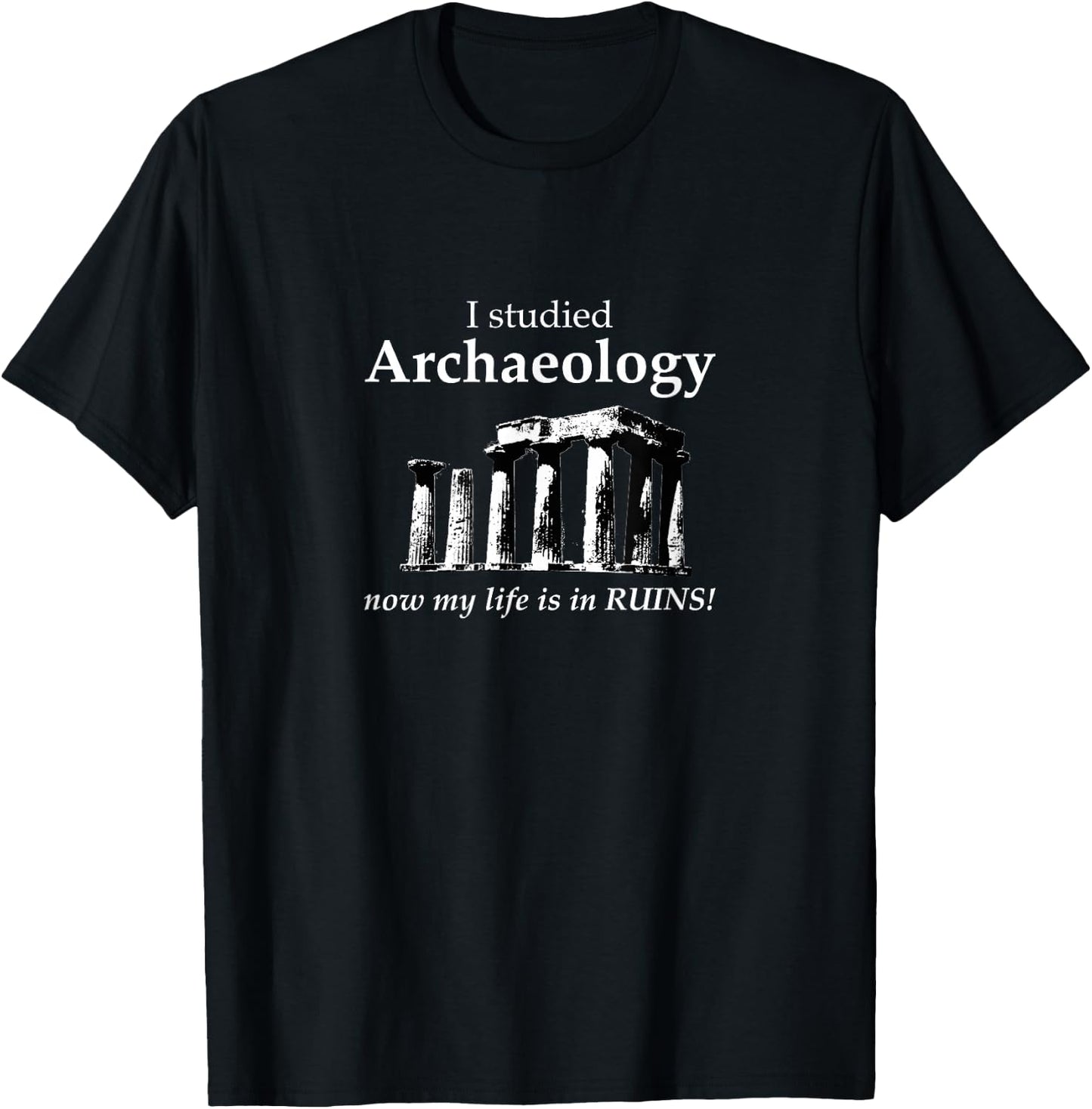 I Studied Archaeology Now My Life is in Ruins Funny T-Shirt - T-Shirt | Black