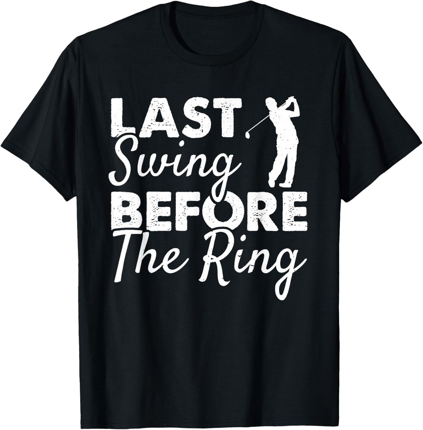 Last Swing Before The Ring - Wedding Party Golf Player Joke T-Shirt - T-Shirt | Black