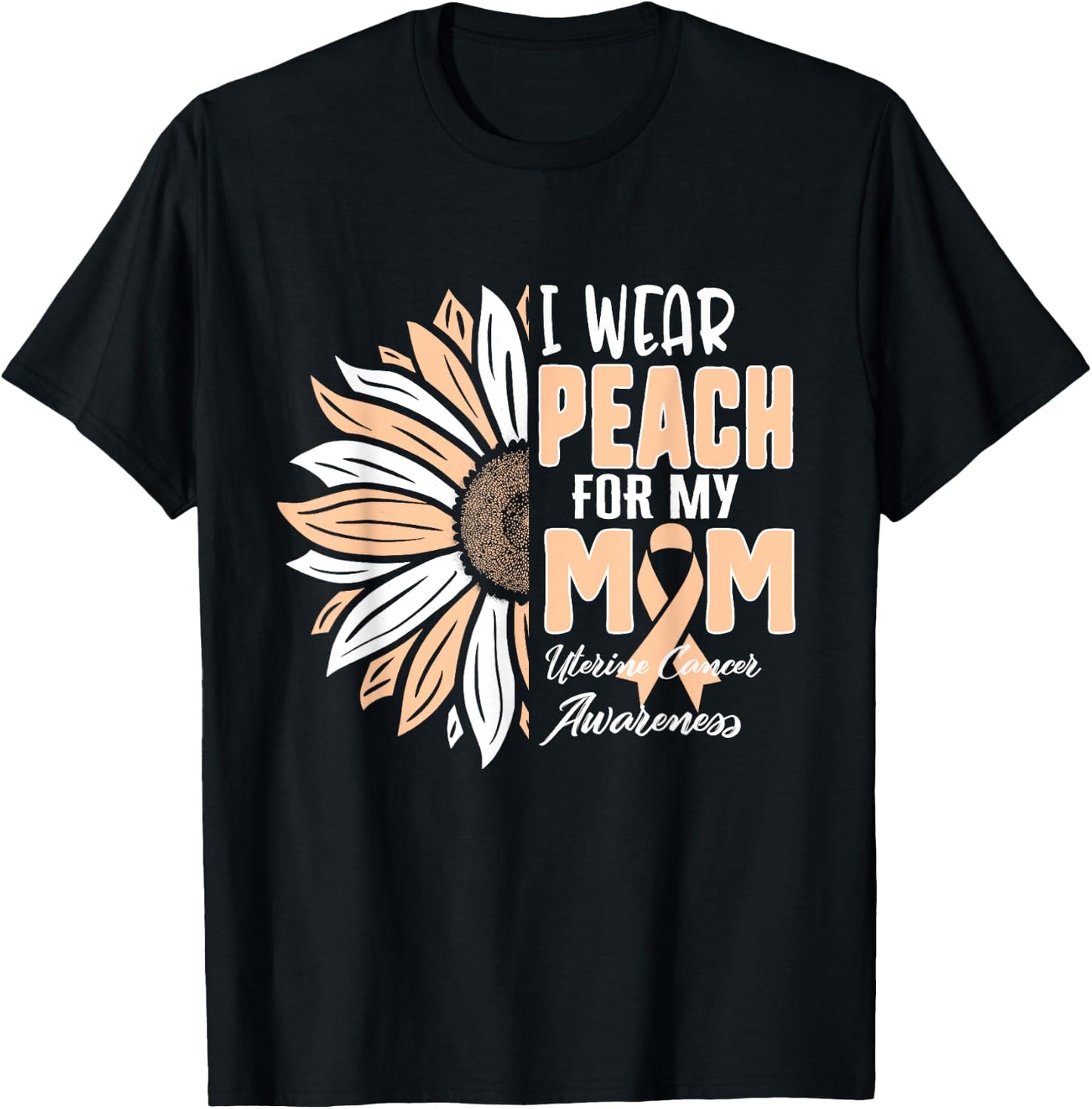 I Wear Peach For My MOM Uterine Cancer Awareness Ribbon Sunf T-Shirt - T-Shirt | Black