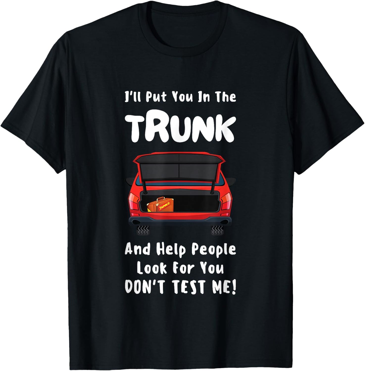 I'll Put You In The Trunk Funny Saying Stop Playing With Me T-Shirt - T-Shirt | Black