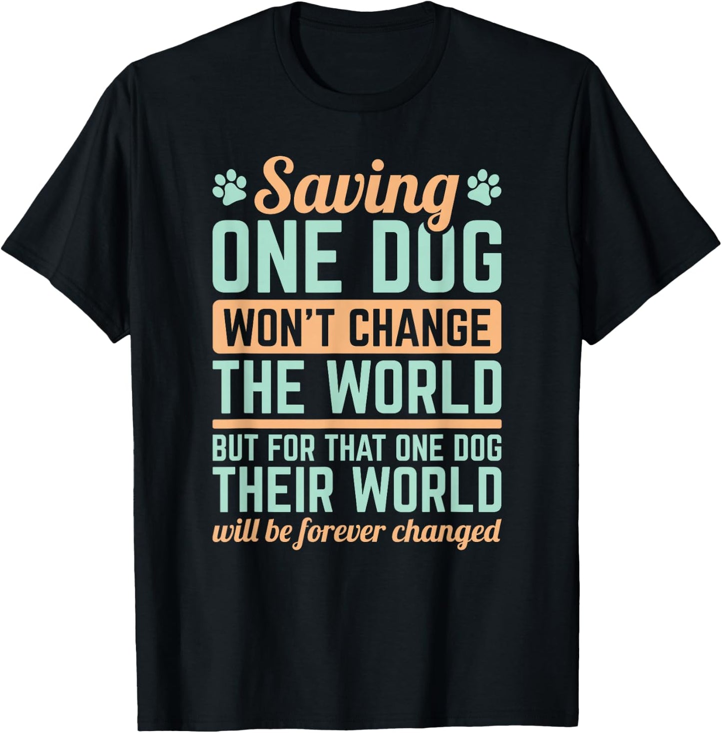 Dog Rescue Saving One Dog Will Not Change The World T-Shirt - T-Shirt | Black