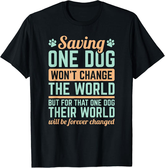 Dog Rescue Saving One Dog Will Not Change The World T-Shirt - T-Shirt | Black