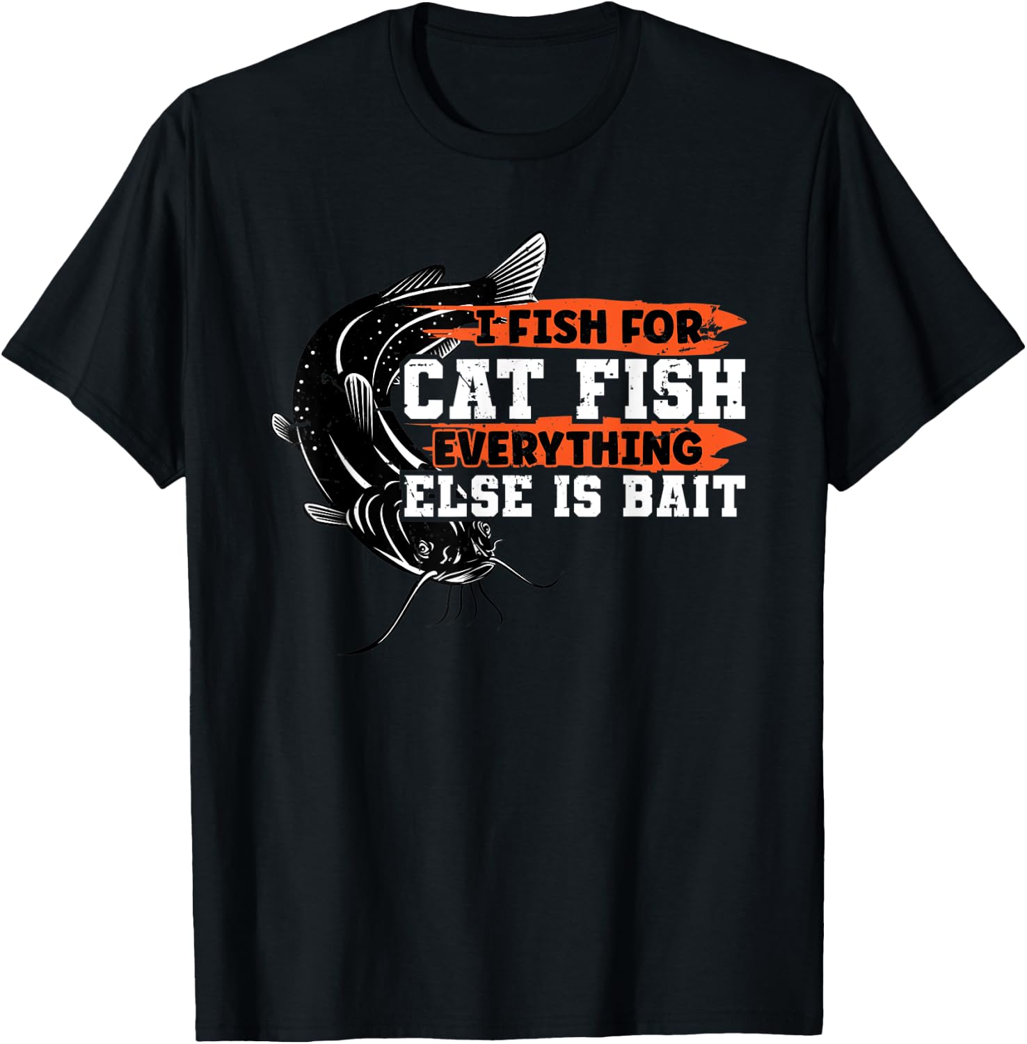 I Fish For Catfish Everything Else Is Bait Catfishing Lover T-Shirt - T-Shirt | Black