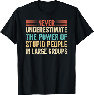 Never Underestimate The Power Of Stupid People Crowdfunding T-Shirt - T-Shirt | Black