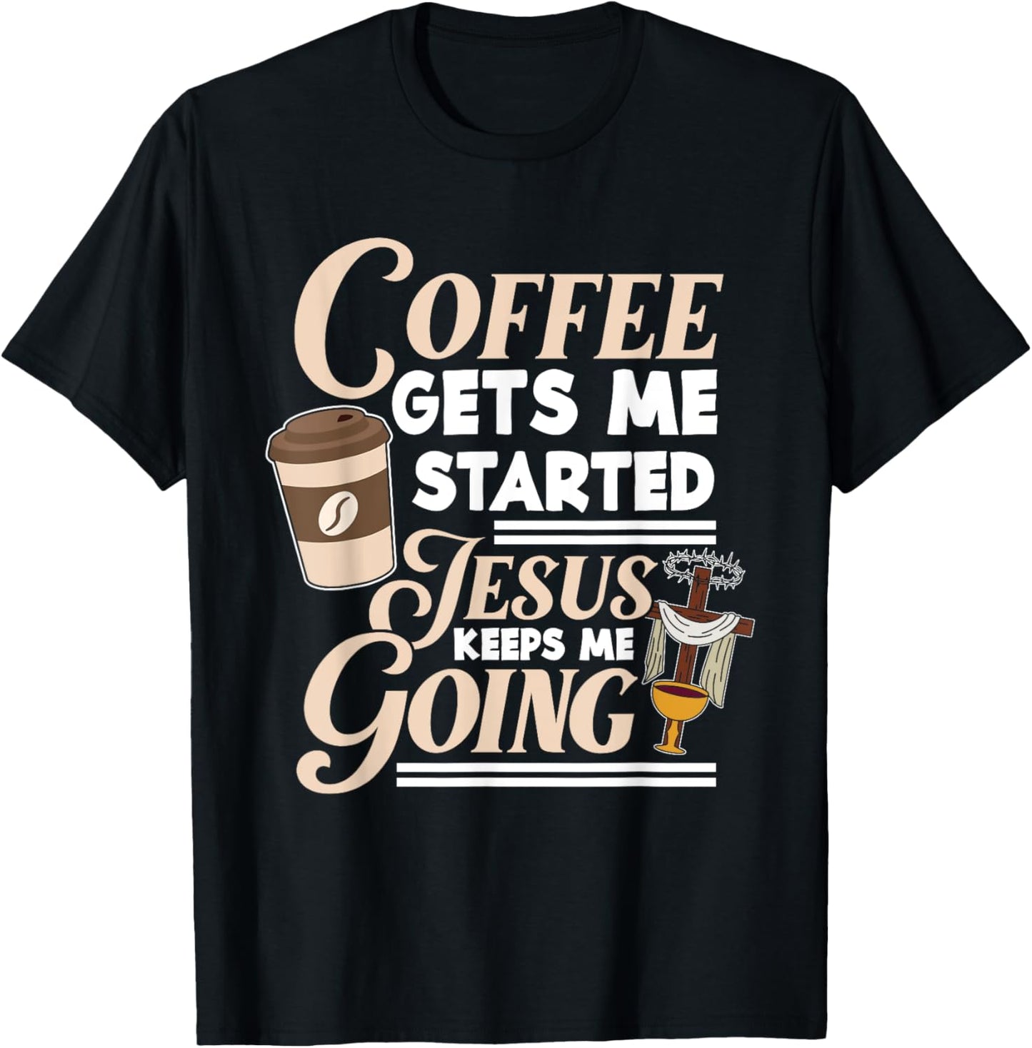 Coffee Gets Me Started Jesus Keeps Me Going Christian T-Shirt - T-Shirt | Black