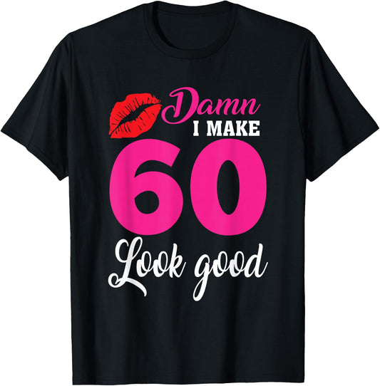 Damn I Make 60 Look Good, Funny 60th Birthday T-Shirt - T-Shirt | Black