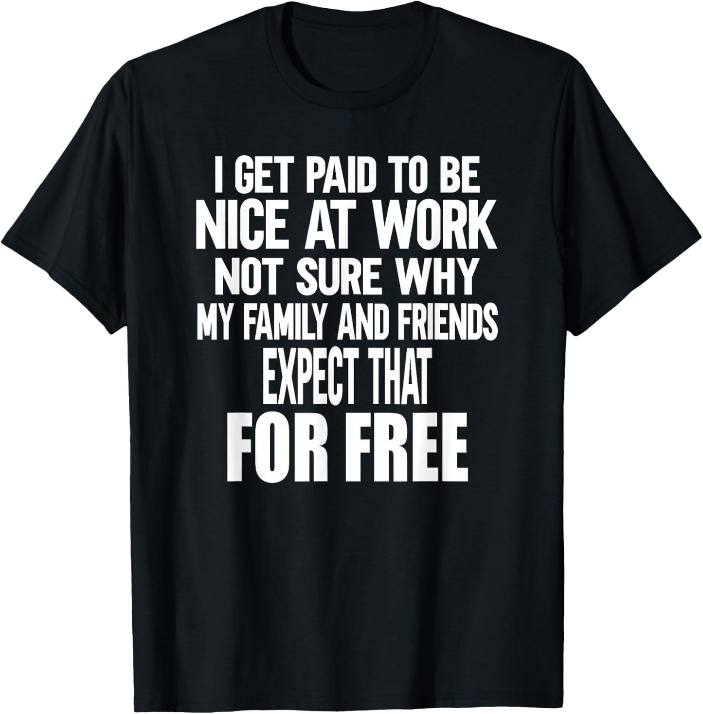 I Get Paid To Be Nice At Work Funny Sarcastic Work Meme T-Shirt - T-Shirt | Black
