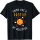 Think like a proton be positive T-Shirt - T-Shirt | Black
