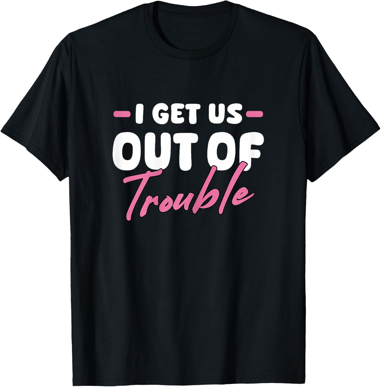 I Get Us Out Of Trouble Matching Best Friend BFF Girls Women T-Shirt - T-Shirt | Black