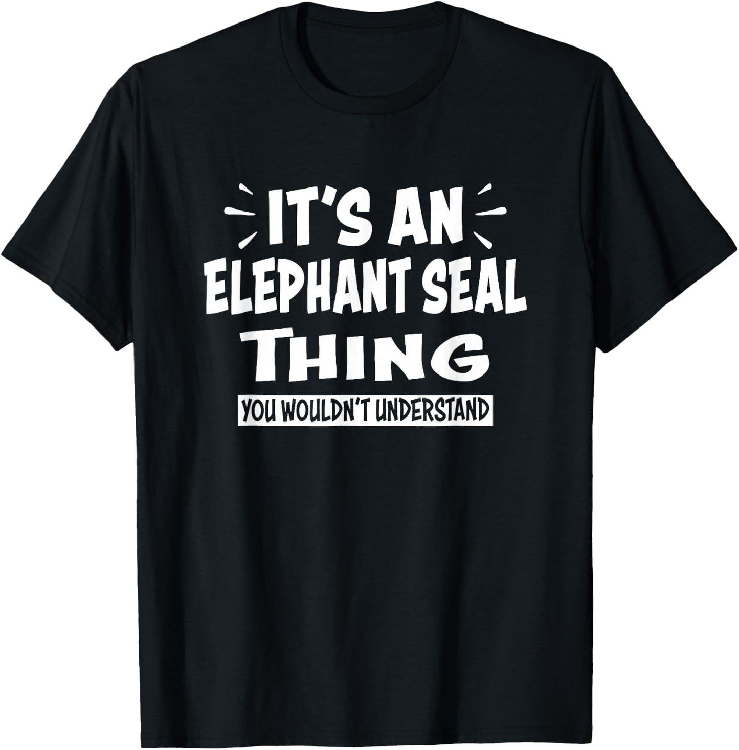 ELEPHANT SEAL Thing You Wouldn't Understand Animal Lovers T-Shirt - T-Shirt | Black