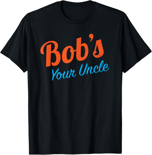And Bob's Your Uncle Funny T-Shirt - T-Shirt | Black