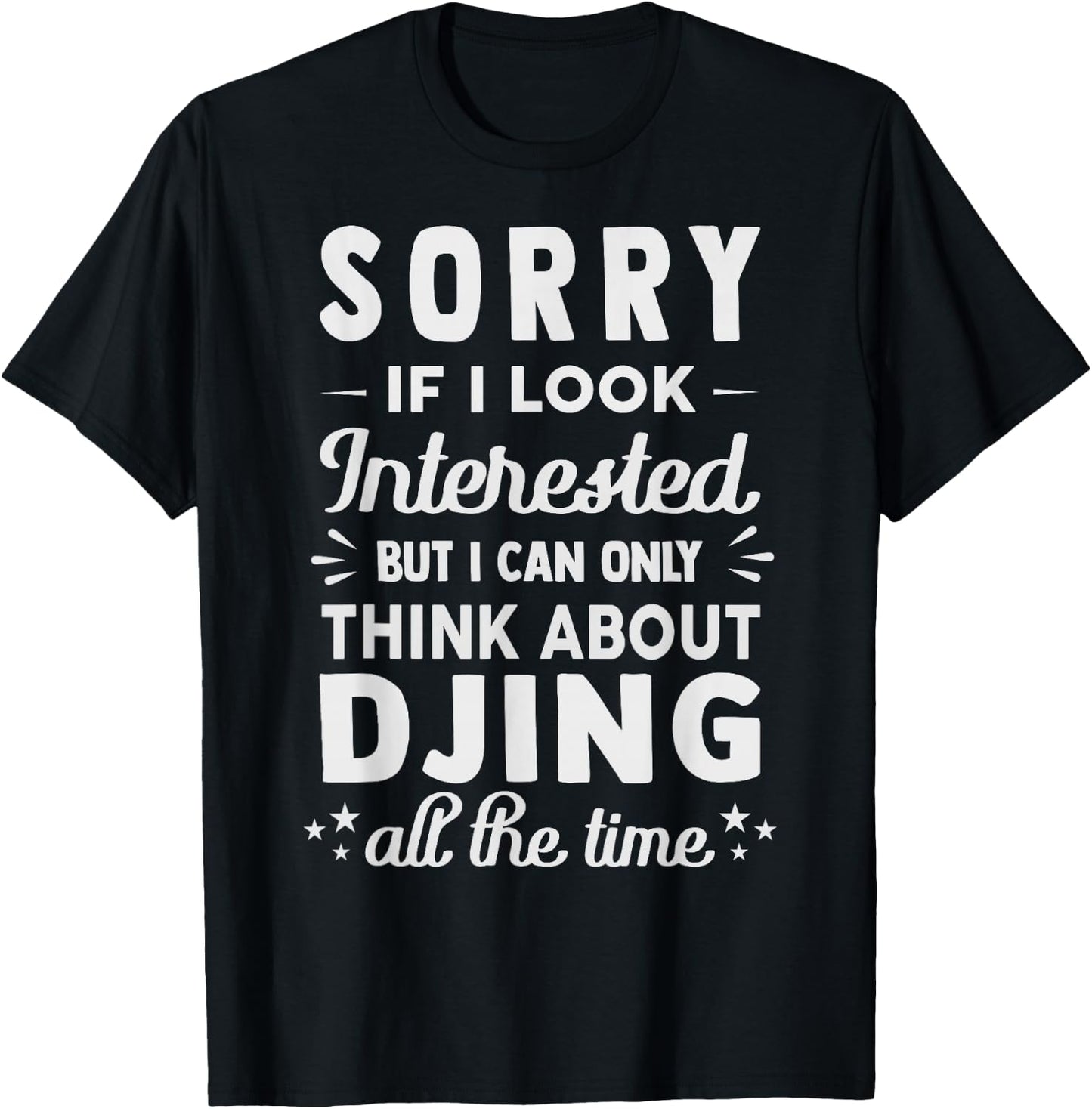 Sorry If I Look Interested - Think About Djing Funny T-Shirt - T-Shirt | Black