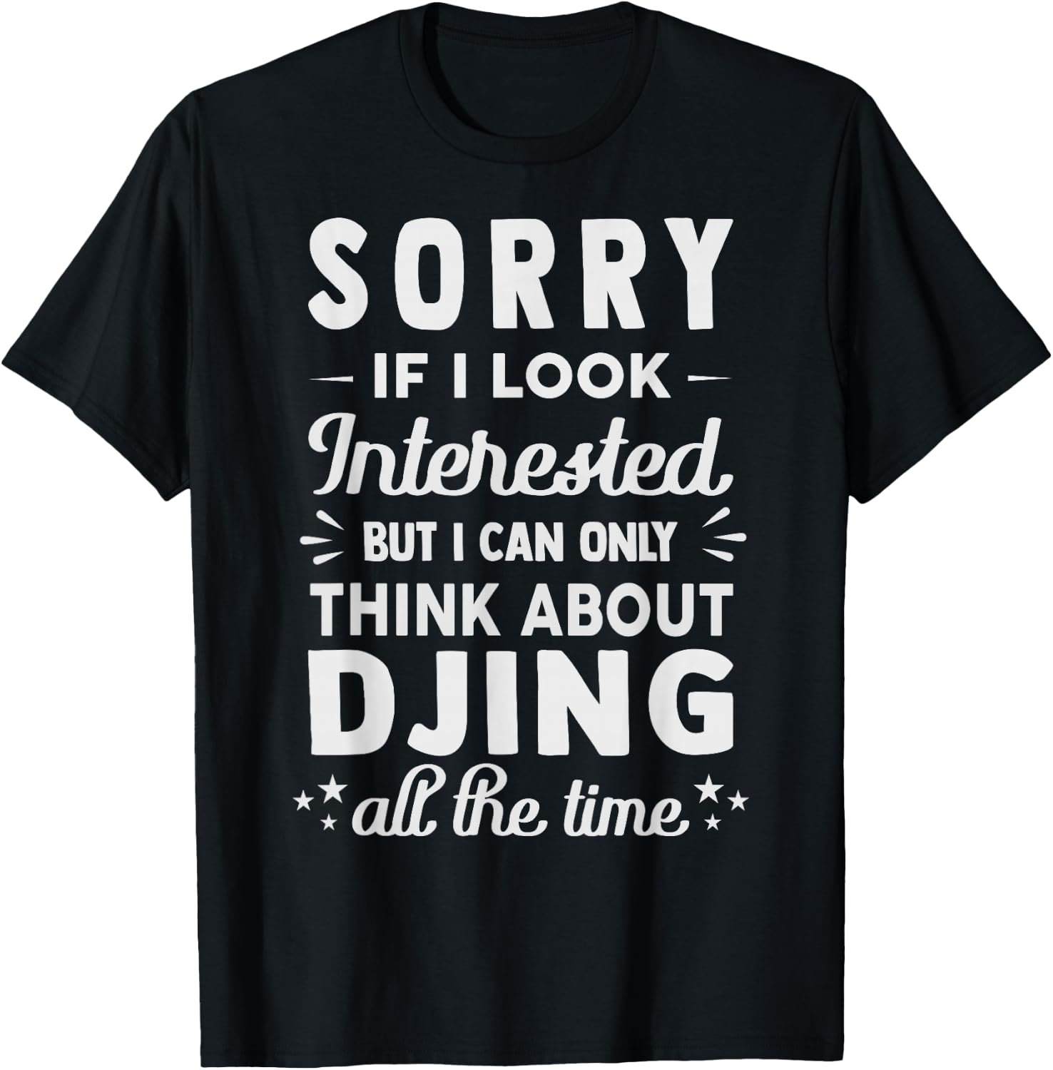 Sorry If I Look Interested - Think About Djing Funny T-Shirt - T-Shirt | Black