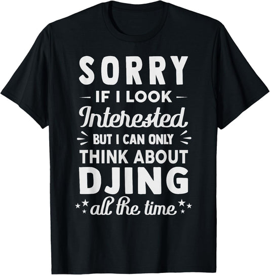 Sorry If I Look Interested - Think About Djing Funny T-Shirt - T-Shirt | Black