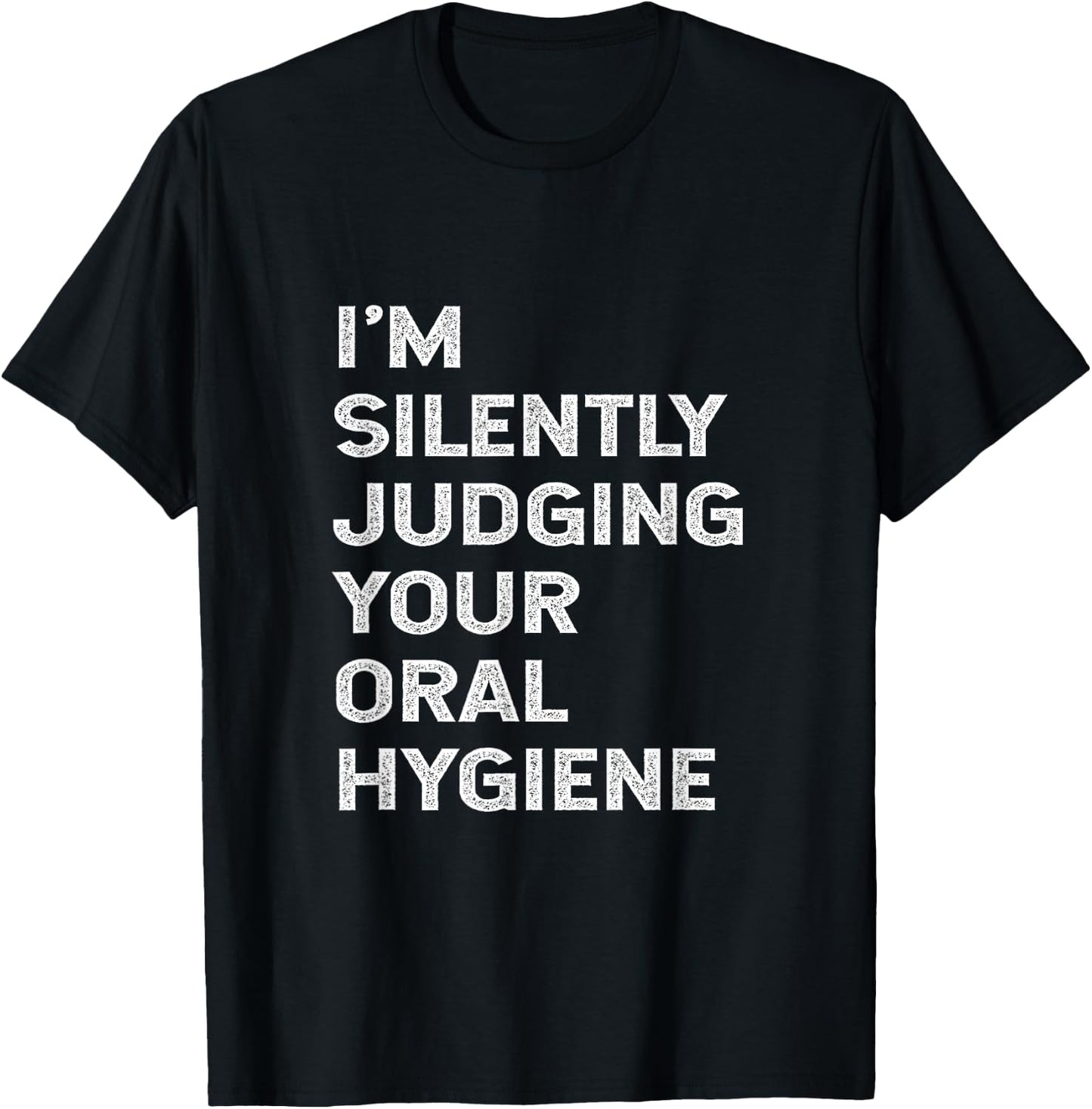 I'm Silently Judging Your Oral Hygiene Funny Dentist Dental T-Shirt - T-Shirt | Black