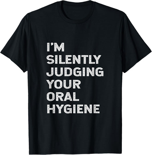 I'm Silently Judging Your Oral Hygiene Funny Dentist Dental T-Shirt - T-Shirt | Black