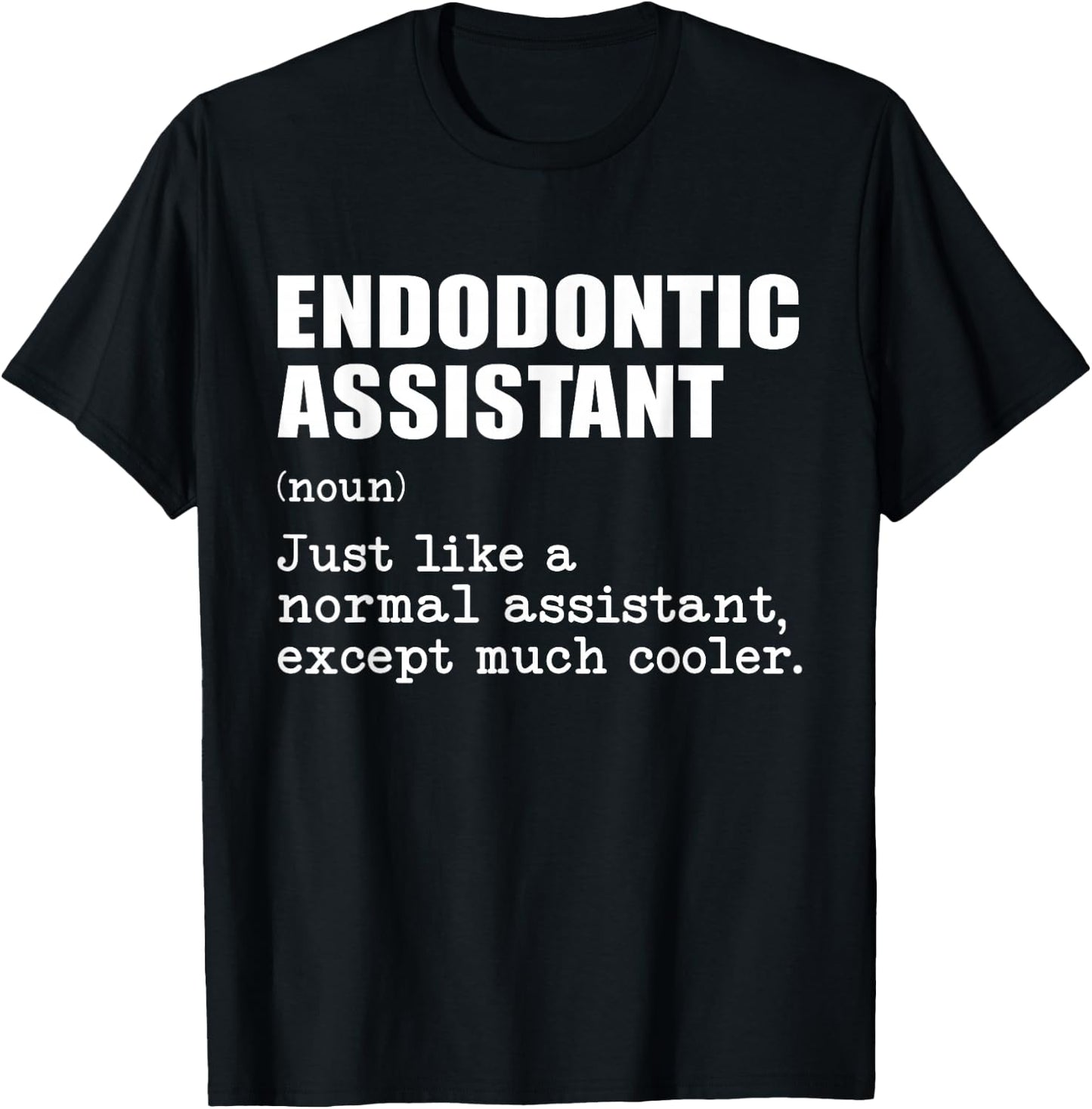 Endodontic Assistant Like a Normal Assistant Except Cooler T-Shirt - T-Shirt | Black