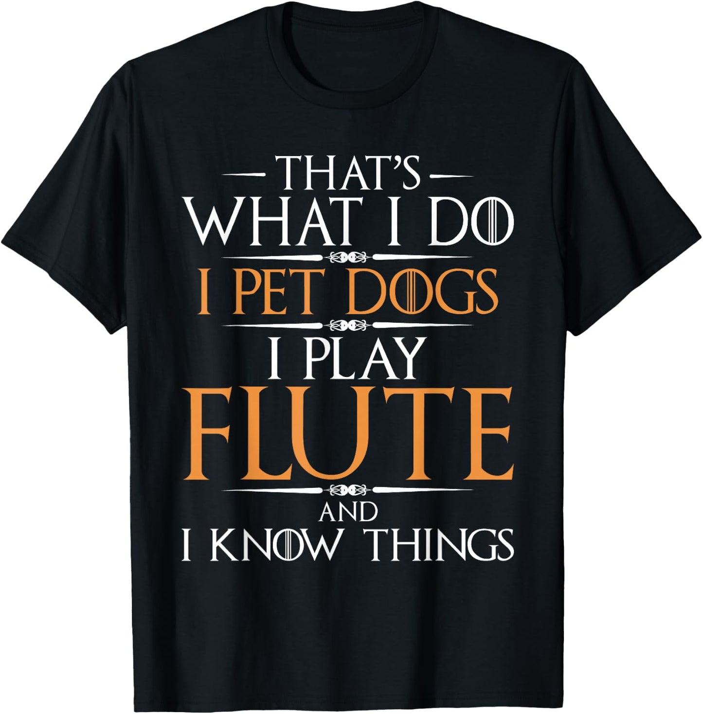 I Pet Dogs I Play Flute And I Know Things - Flutist Musician T-Shirt - T-Shirt | Black